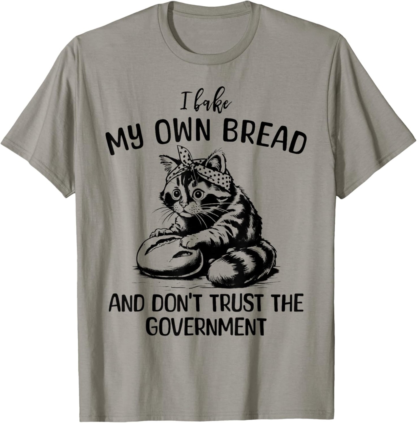 Cat I Bake My Own Bread and Don't Trust the Government T-Shirt