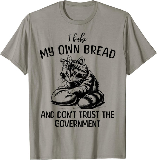 Cat I Bake My Own Bread and Don't Trust the Government T-Shirt