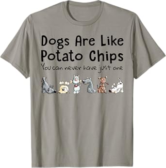 Dog Are Like Potato Chips You Can Never Have Just One Men Women T-Shirt