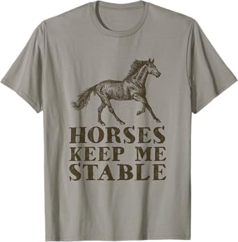Horses Keep Me Stable | Horse Riding Lover Gift T-Shirt