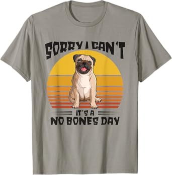Sorry I Can't It's A No Bones Day Pug Dog T-Shirt for Men Women