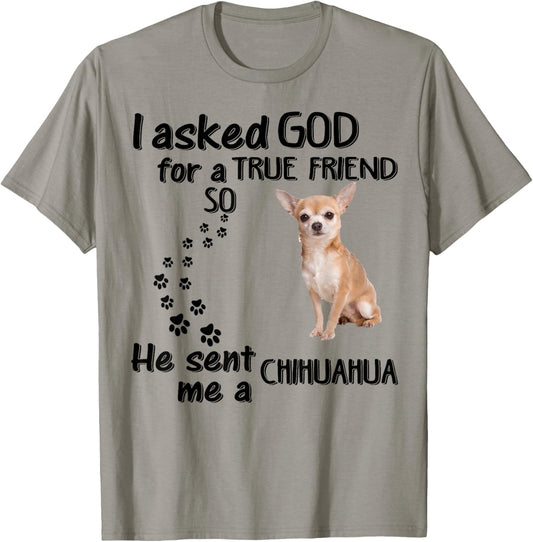 I Asked God For True Friend So He Sent Chihuahua T-Shirt