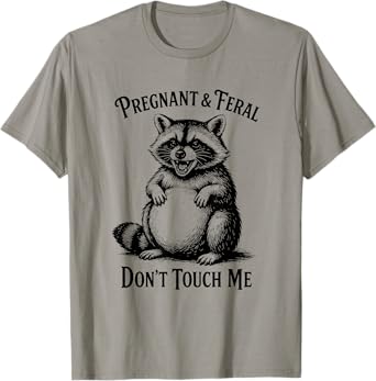 Feral and Pregnant Dont Touch Me Raccoon Funny Pregnancy T-Shirt
