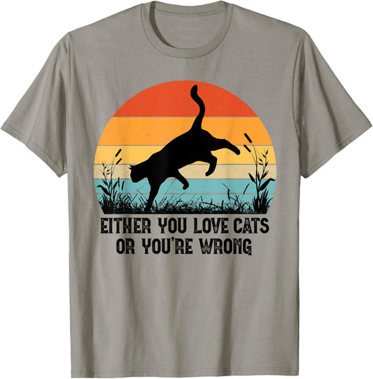 Either You Love Cats Or You're Wrong Funny Vintage Cat lover T-Shirt