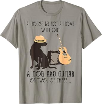 A House Is Not A Home Without A Dog And Guitar Or Two Men Women T-Shirt