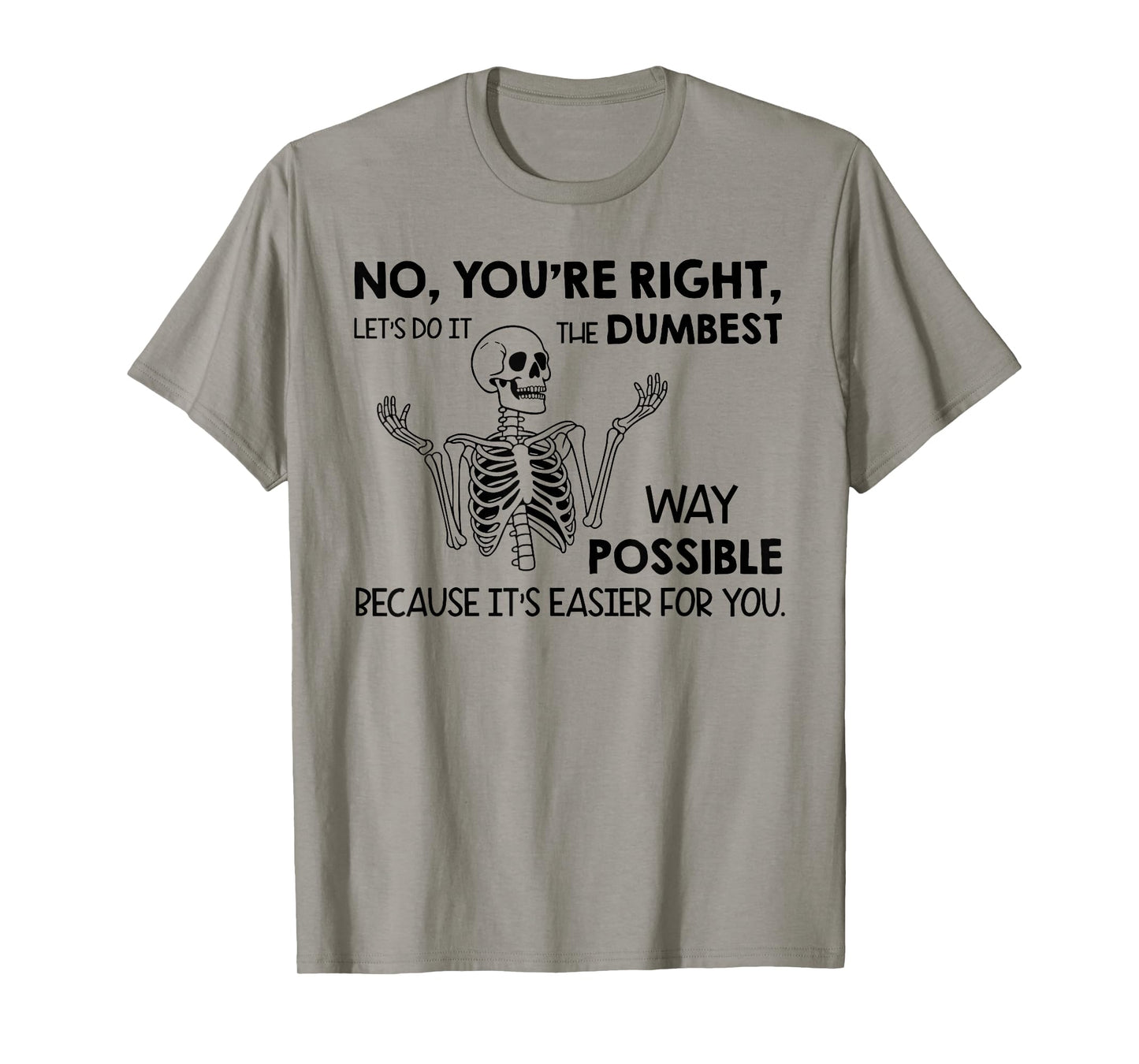 No You're Right Let's Do It The Dumbest Way Skeleton Funny T-Shirt
