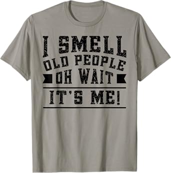 I Smell Old People its Me Funny Senior Gag Gift Birthday T-Shirt