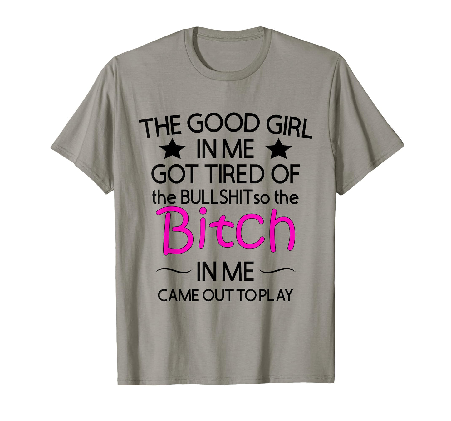 The Good Girl In Me Got Tired Of The Bullshit So The Bitch T-Shirt