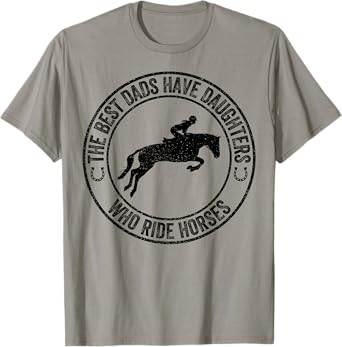 The Best Dads Have Daughters Who Ride Horses Father's Day T-Shirt