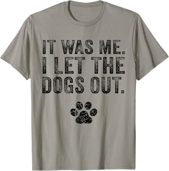 Funny It Was Me I Let The Dogs Out Dog Lover Distressed T-Shirt
