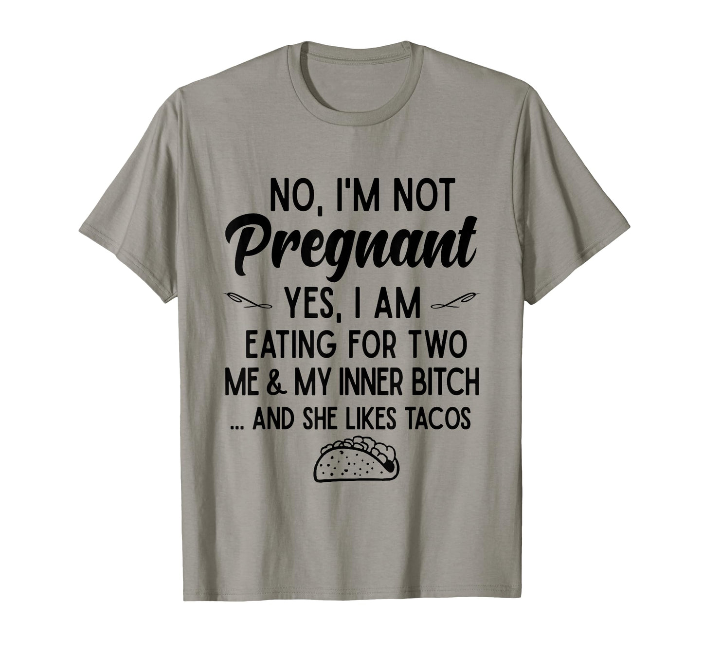 No I'm Not Pregnant Yes I Am Eating For Two Me Bitch Tacos T-Shirt