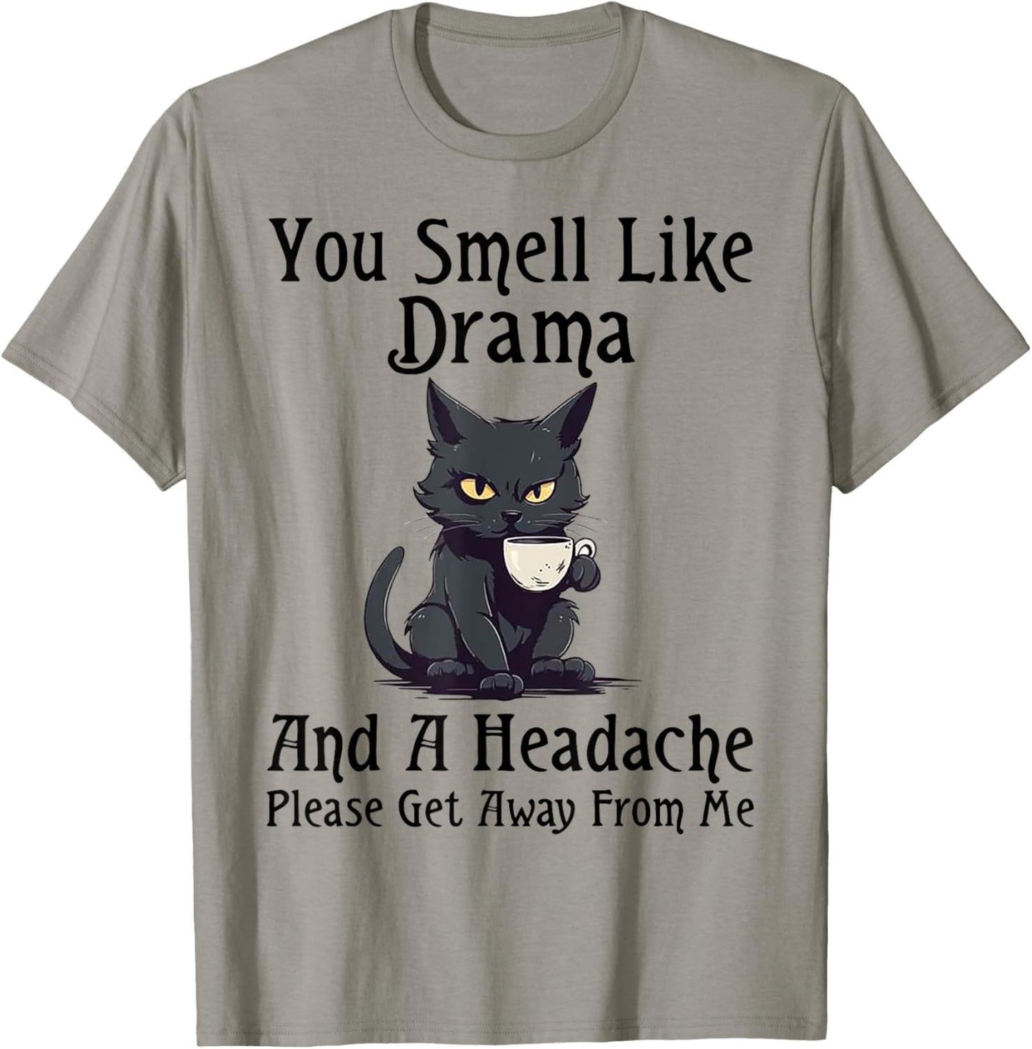 Cat You Smell Like Drama And A Headache Please Get Away T-Shirt