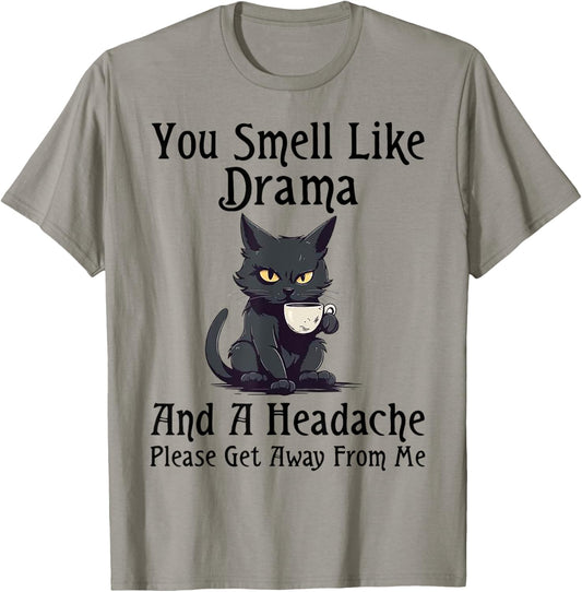 Cat You Smell Like Drama And A Headache Please Get Away T-Shirt