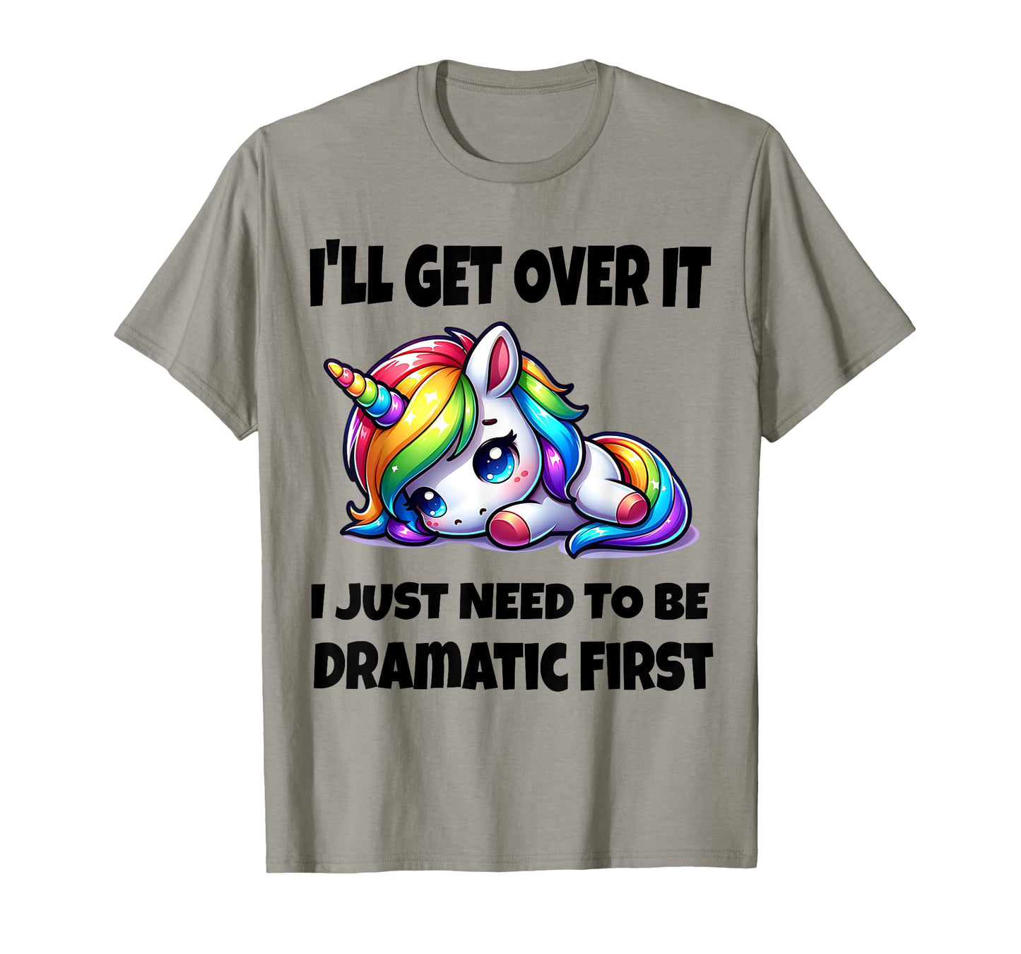 I'll Get Over It I Just Need To Be Dramatic First T-Shirt