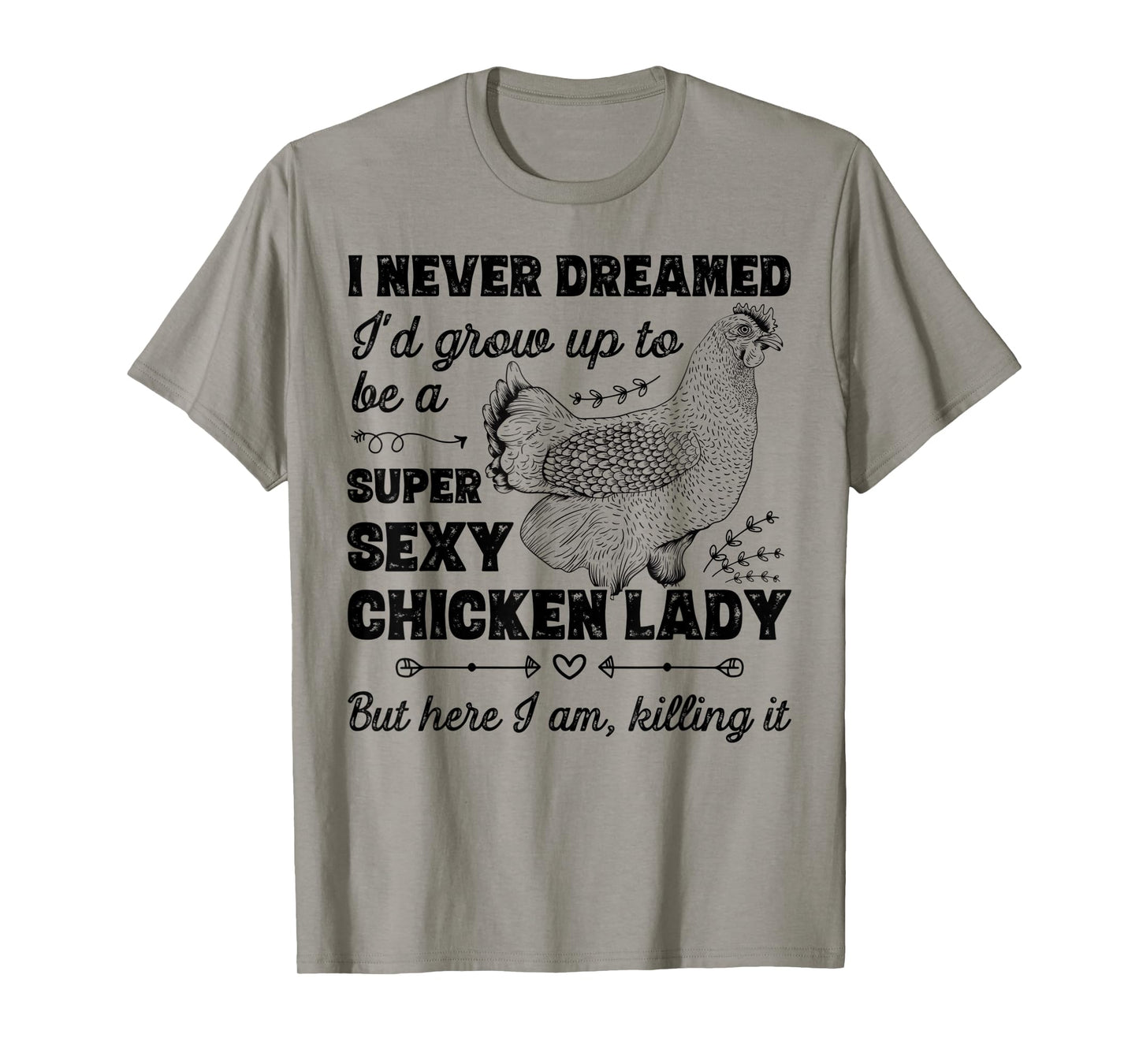 I Never Dreamed I'd Grow Up To Be A Super Sexy Chicken Lady T-Shirt