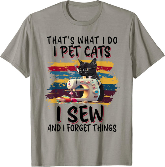 That's What I Do I Pet Cats I Sew And I Forget Things T-Shirt
