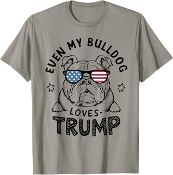 Even My Bulldog Loves Trump: Patriotic Dog Lover Tee Women Men T-Shirt