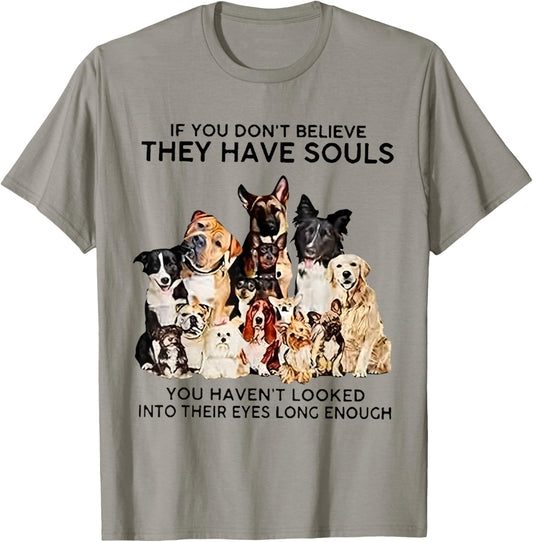 If You Don't Believe They Have Souls Funny Dog Lovers Animal T-Shirt