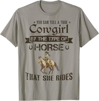 You Can Tell A True Cowgirl By The Type Of Horse She Rides T-Shirt