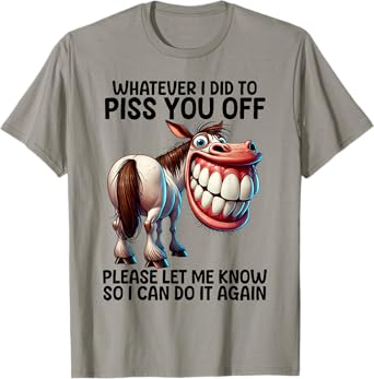 Whatever I did to piss you off please lets me know funny T-Shirt