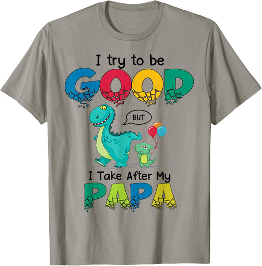 Dinosaur I Try To Be Good But I Take After My Papa T-Shirt