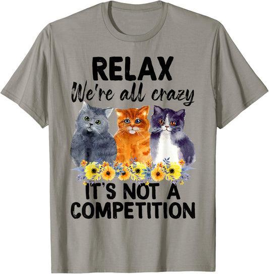 Relax We're All Crazy It's Not A Competition Cat T-Shirt