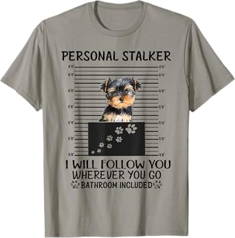Personal Stalker I Will Follow You Yorkie lovers T-Shirt