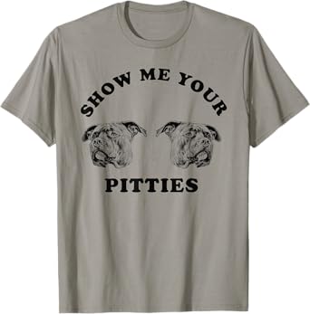 Show Me Your Pitties Funny Dog Lover Men Women T-Shirt