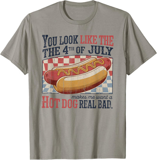 You Look Like The 4th Of July Makes Me Want A Hot Dog Bad T-Shirt