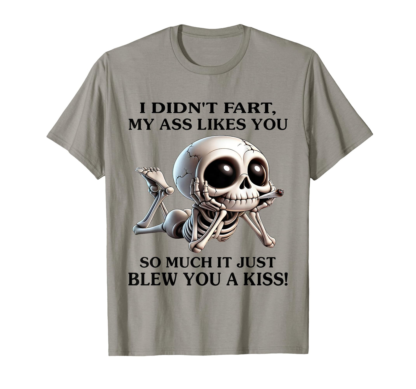 I Didn't Fart My Ass Likes You So Much It Just Blew You Kiss T-Shirt
