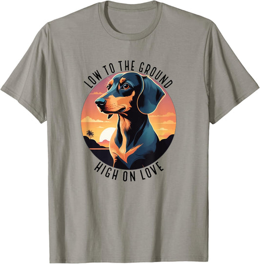 Low To The Ground High On Love Weiner Dog Dachshund T-Shirt
