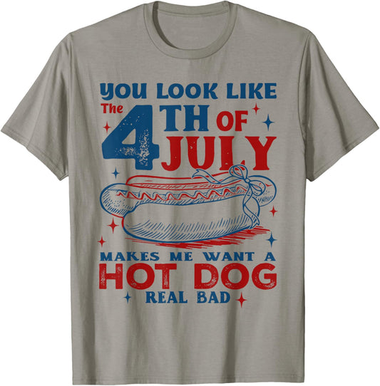 You Look Like The 4th Of July Makes Me Want Hotdog Real Bad T-Shirt