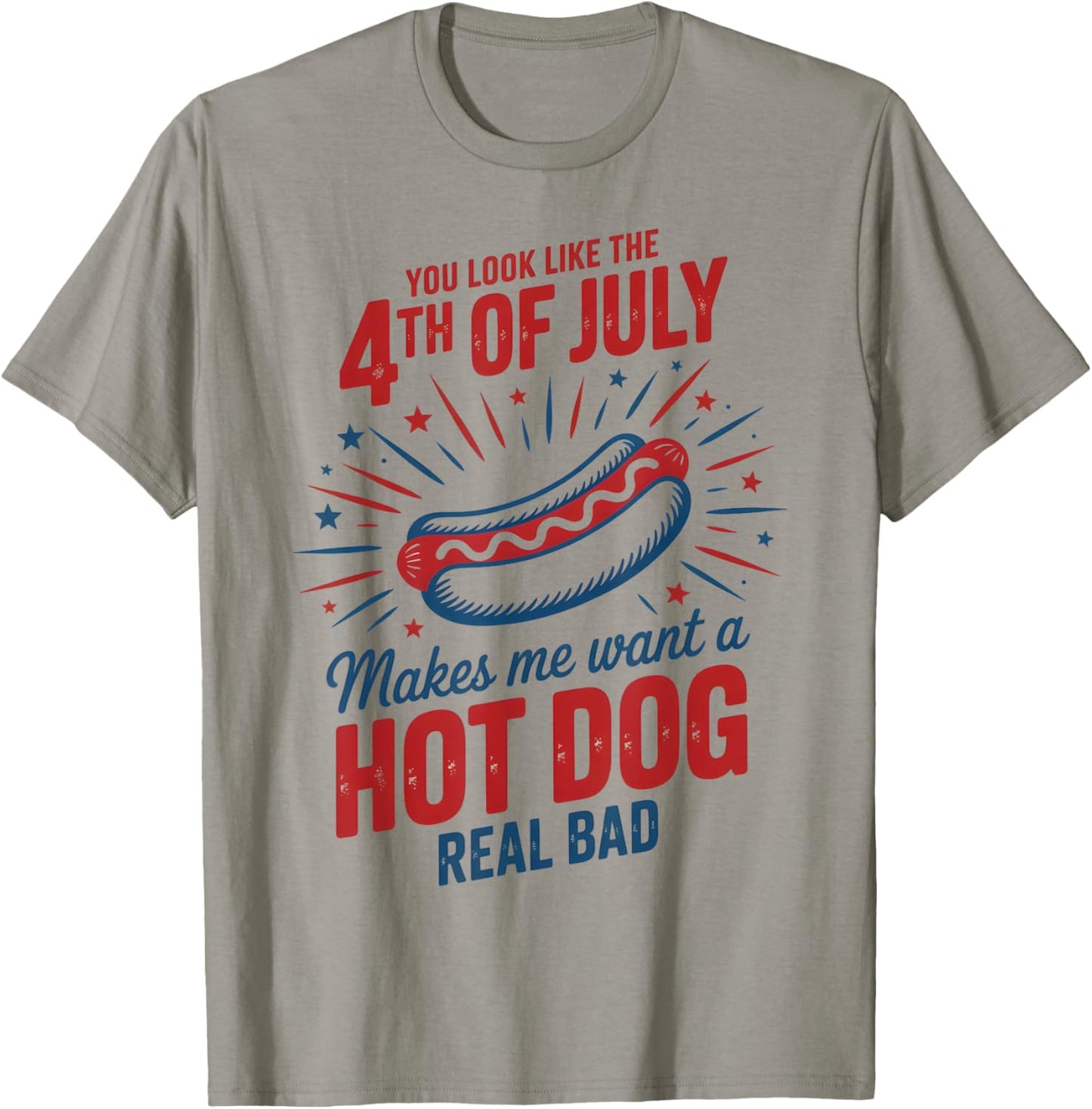 You Look Like The 4th Of July Makes Me Want Hot Dog Real Bad T-Shirt