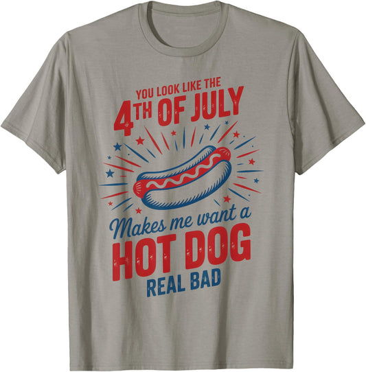 You Look Like The 4th Of July Makes Me Want Hot Dog Real Bad T-Shirt