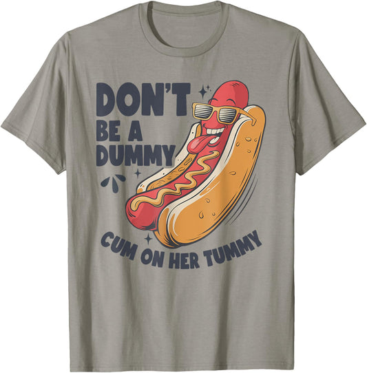 Don't be a Dummy Cum on her Tummy Hot Dog Funny Adult Humor T-Shirt