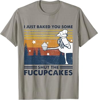 I Just Baked You Some Shut The Fucupcake Horse Chef Cake T-Shirt