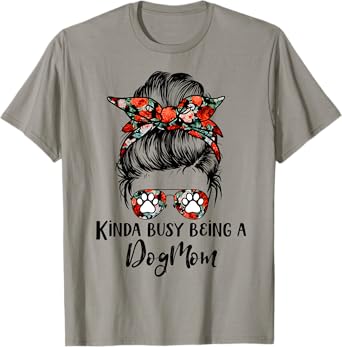 Kinda Busy Being A Dog Mom Messy Bun T-Shirt for Men Women