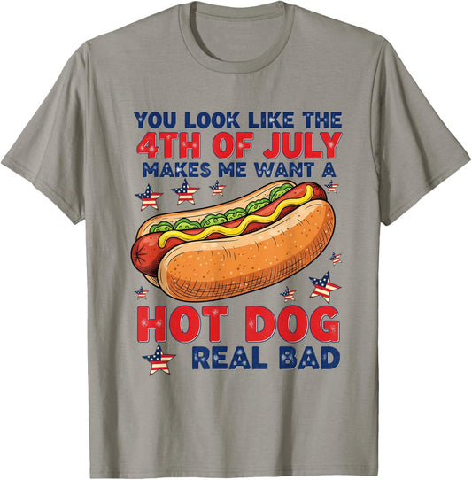 You Look Like The 4th Of July Makes Me Want Hotdog Real Bad T-Shirt