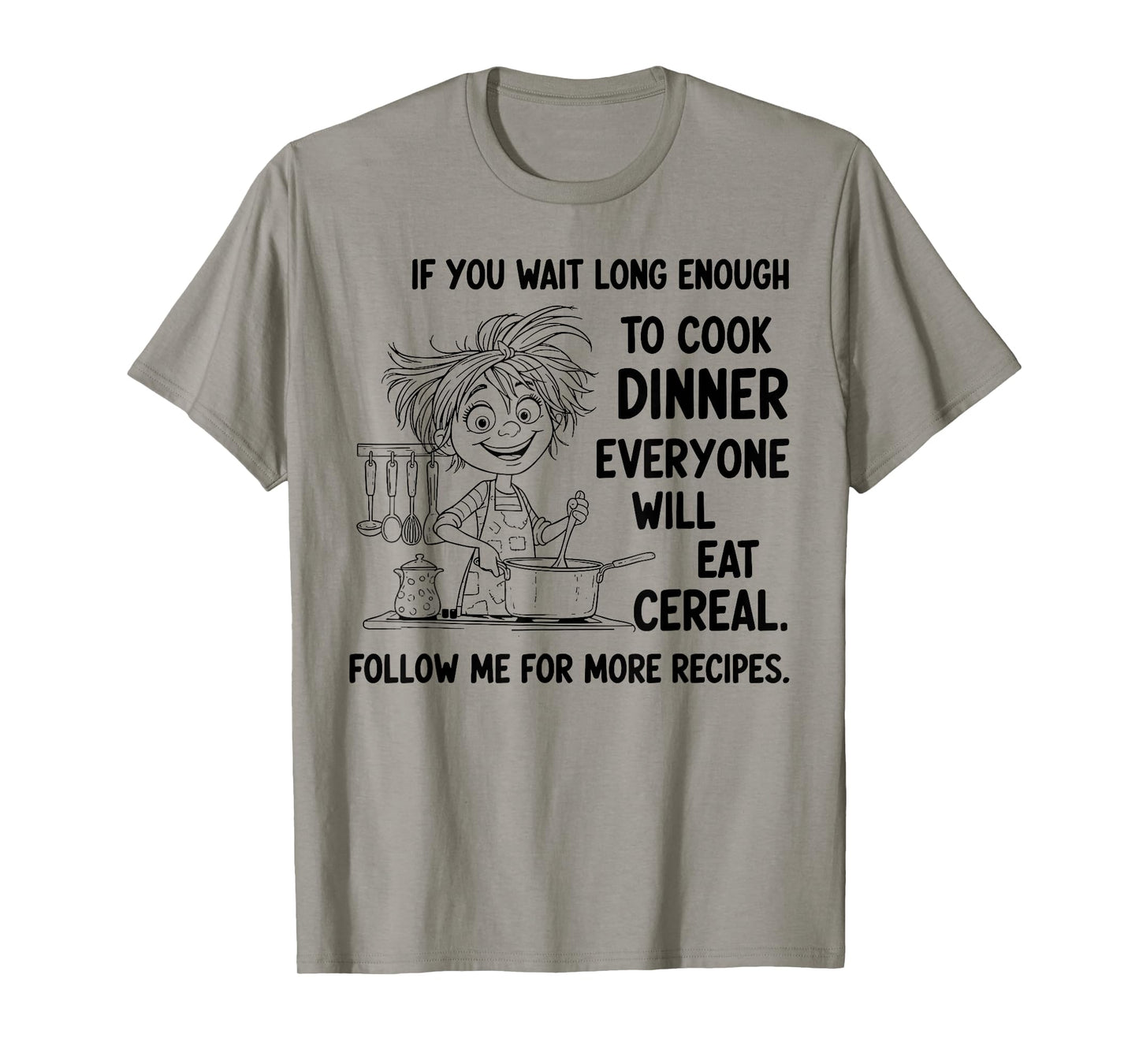 If You Wait Long Enough to Cook Dinner Everyone Will Eat T-Shirt