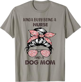 Kinda Busy Being A Nurse And A Dog Mom T-Shirt