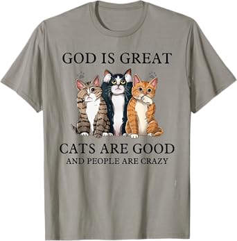 God Is Great Cats Are Good And People Are Crazy T-Shirt