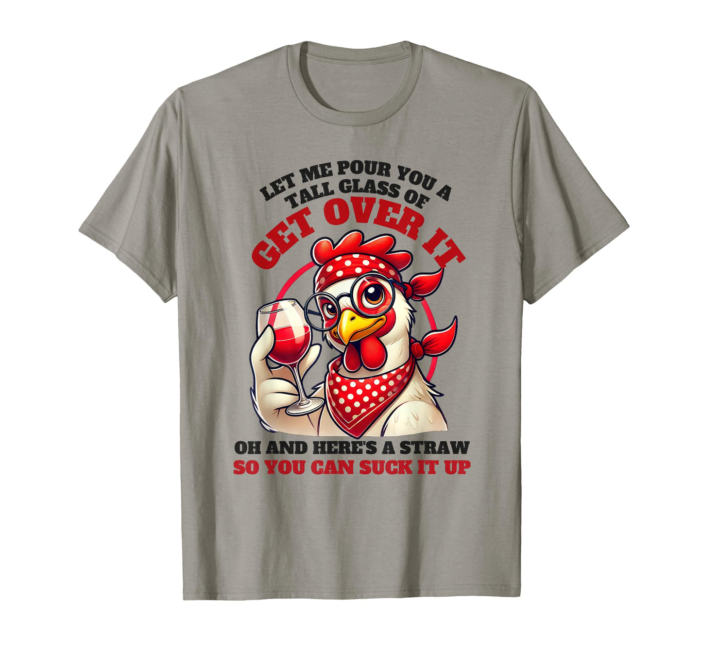 Let Me Pour You A Tall Glass Of Get Over It Funny Chicken T-Shirt