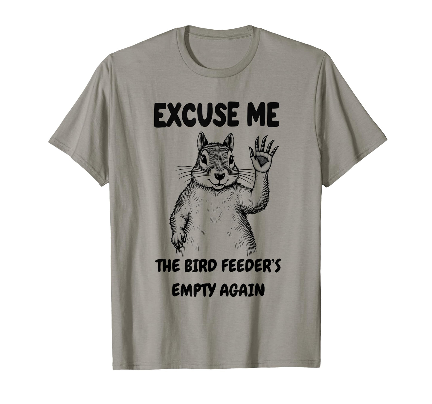 Excuse Me The Bird Feeder's Empty Again Squirrel T-Shirt