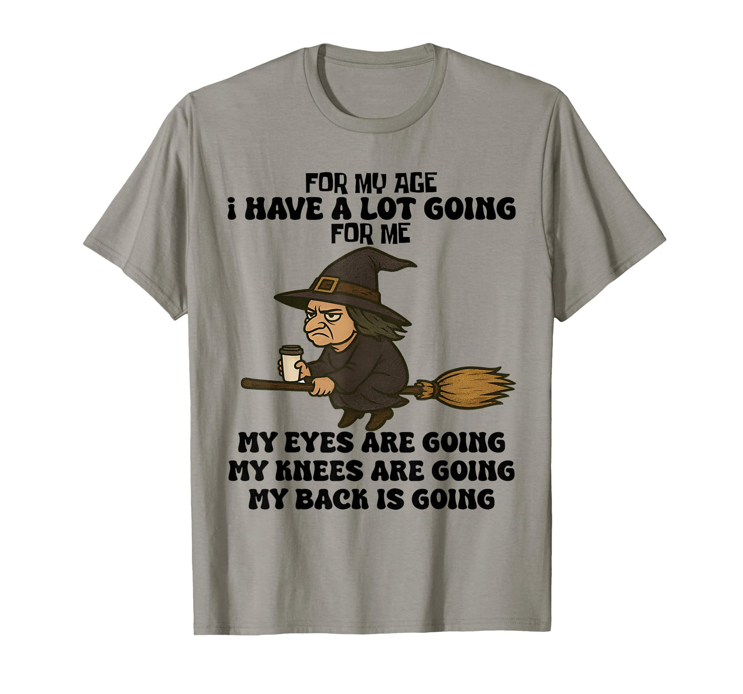 for My Age I Have A Lot Going for Me Funny Witch Halloween T-Shirt