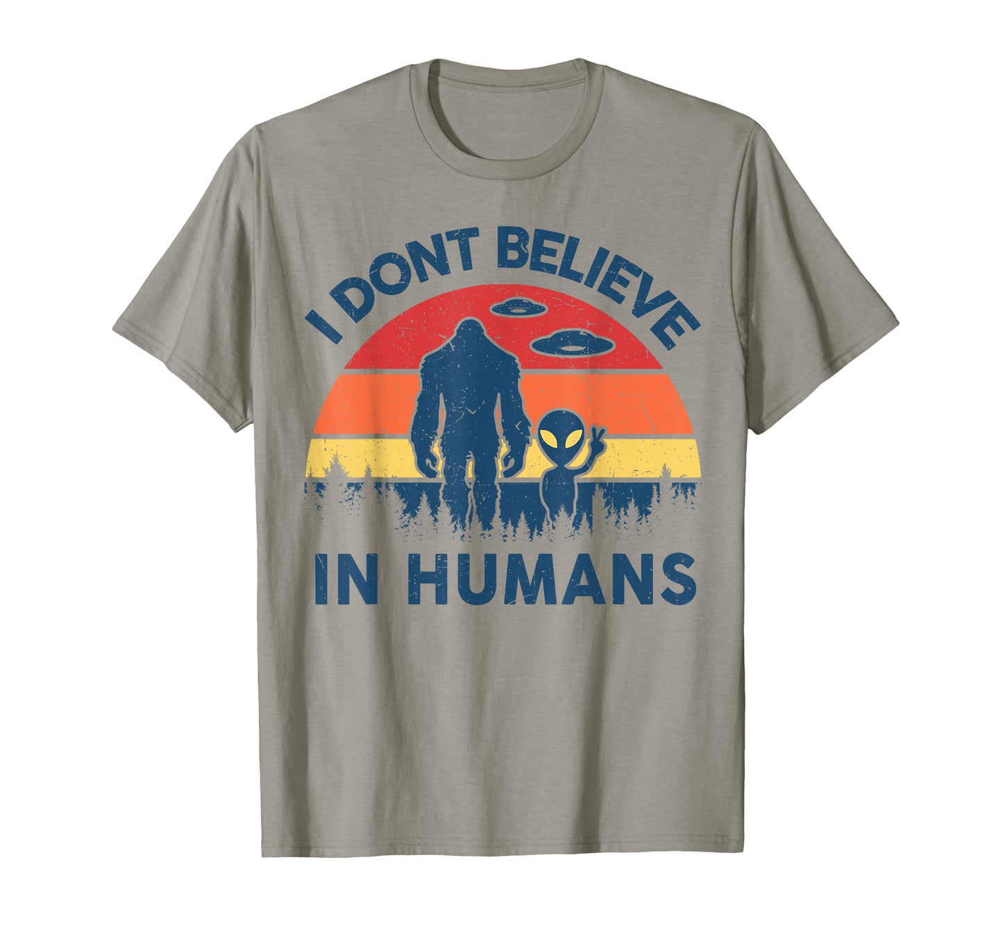 Funny Bigfoot Alien I Dont Believe in Human Space Lover Gift T-Shirt