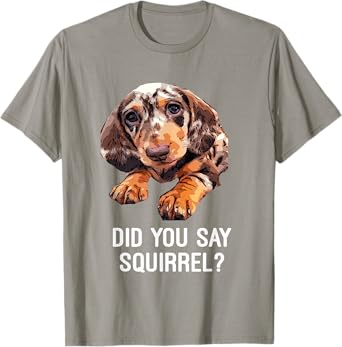 Dapple Dachshund, Did you say Squirrel Funny Shirt T-Shirt