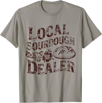 Support Your Local Sourdough Dealer Funny Bread Baker T-Shirt