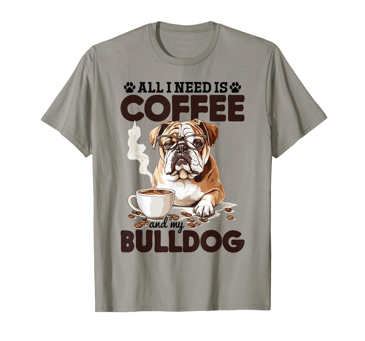 English Bulldog Dog Breed All I Need Is Coffee And My T-Shirt