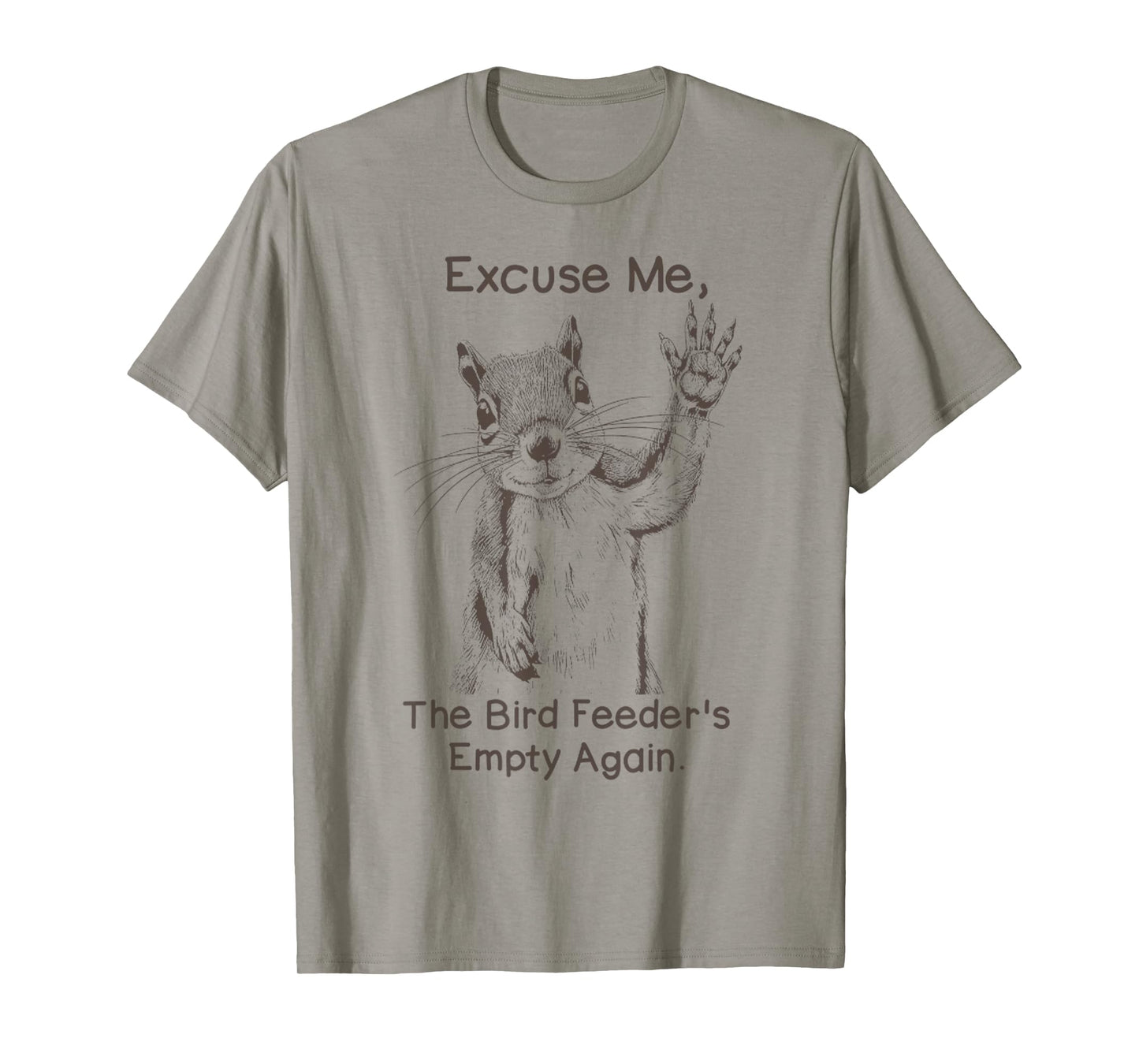 Excuse Me, The Bird Feeder's Empty Again Funny Squirrel T-Shirt