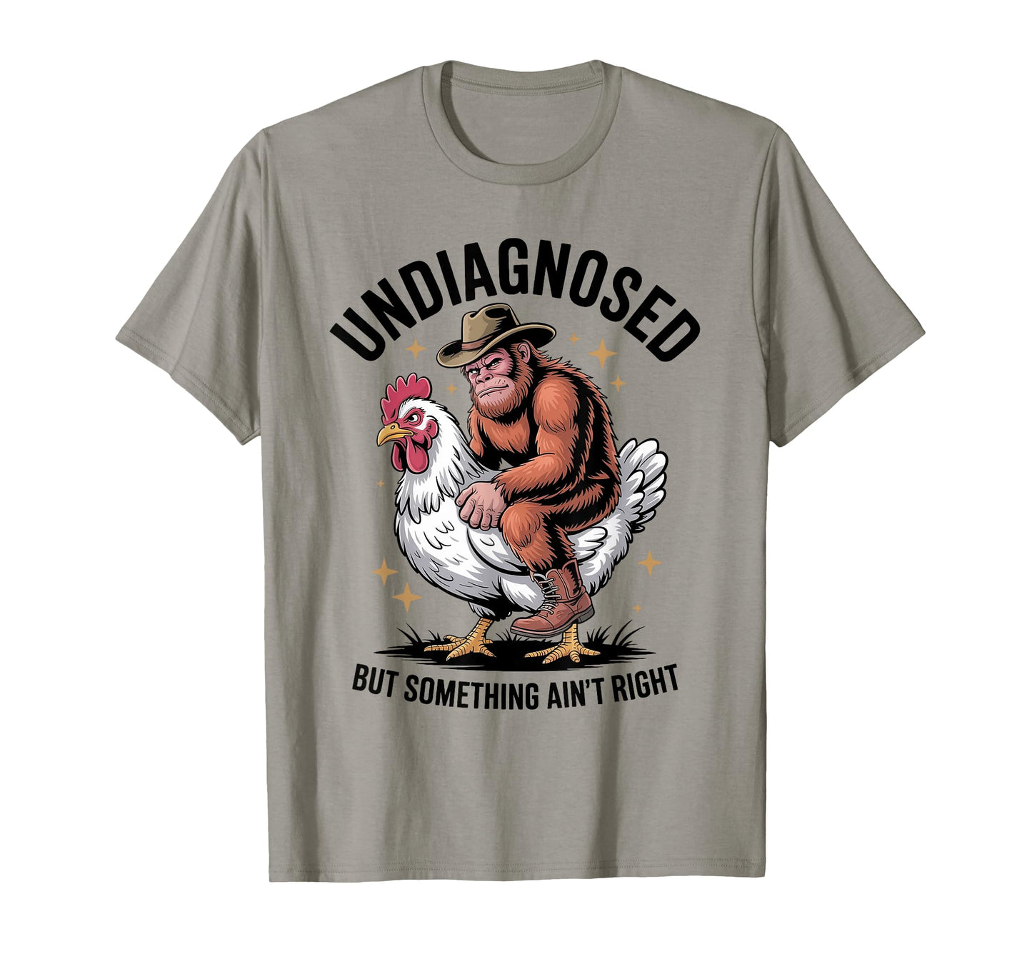 Undiagnosed But Something Ain't Right Funny Bigfoot Chicken T-Shirt